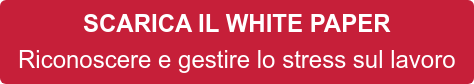 SCARICA IL WHITE PAPER Riconoscere e gestire lo stress sul lavoro